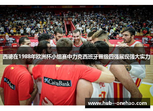 西德在1988年欧洲杯小组赛中力克西班牙晋级四强展现强大实力