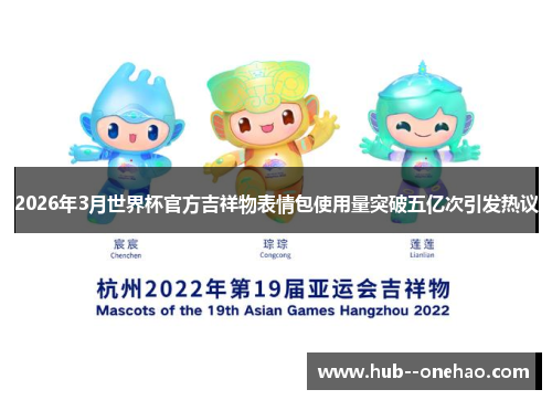 2026年3月世界杯官方吉祥物表情包使用量突破五亿次引发热议 2026年3月世界杯官方吉祥物表情包使用量突破五亿次引发热议
